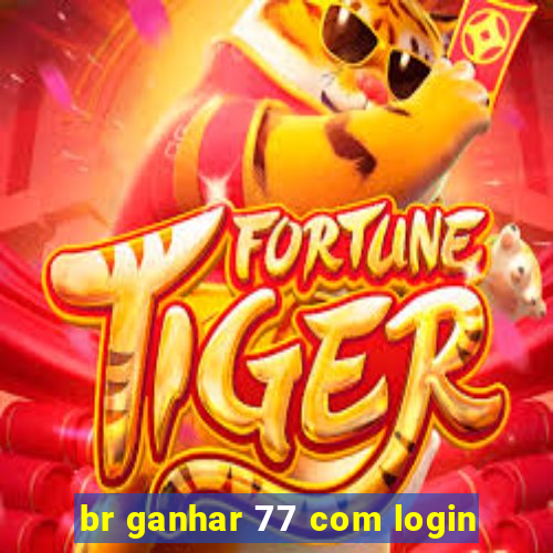 br ganhar 77 com login